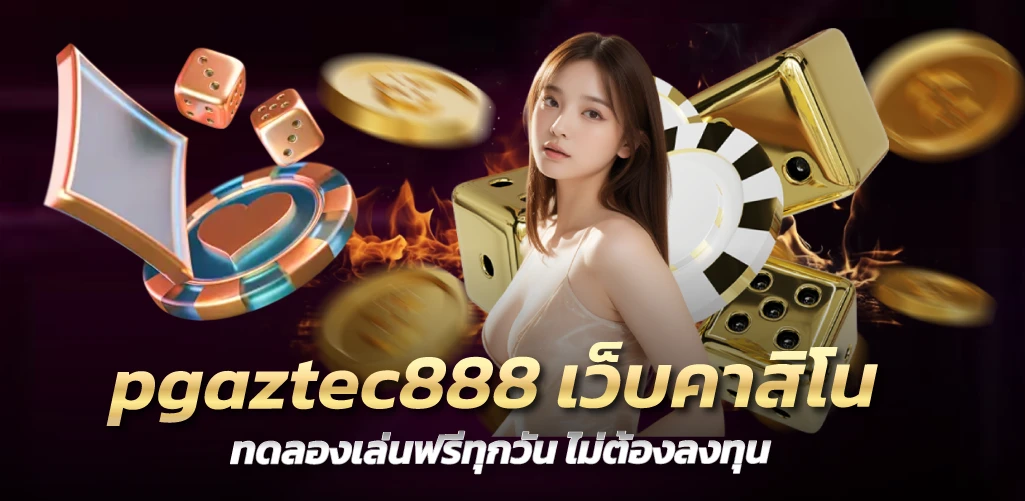 pgaztec888 เว็บคาสิโน ทดลองเล่นฟรีทุกวัน ไม่ต้องลงทุน